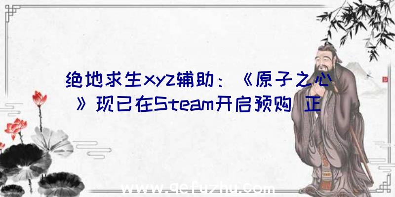 绝地求生xyz辅助：《原子之心》现已在Steam开启预购